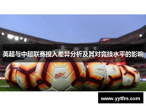 英超与中超联赛投入差异分析及其对竞技水平的影响 英超与中超联赛投入差异分析及其对竞技水平的影响